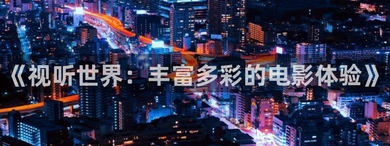 韩国影视大全：《视听世界：丰富多彩的电影体验》